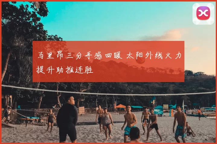马里昂三分手感回暖 太阳外线火力提升助推连胜
