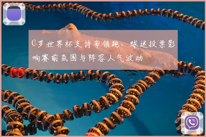 C罗世界杯支持率领跑,球迷投票影响赛前氛围与阵容人气波动