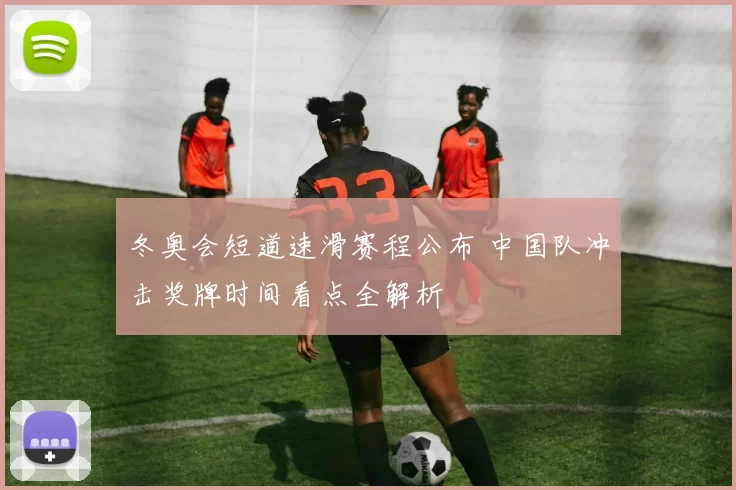 冬奥会短道速滑赛程公布 中国队冲击奖牌时间看点全解析