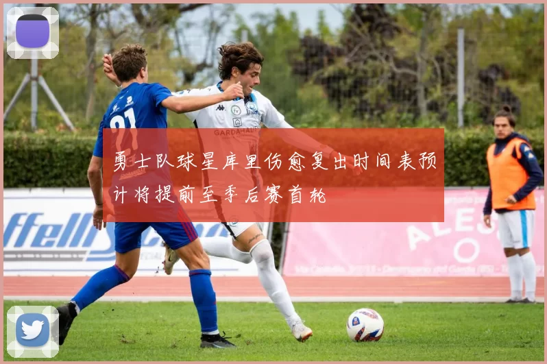 勇士队球星库里伤愈复出时间表预计将提前至季后赛首轮