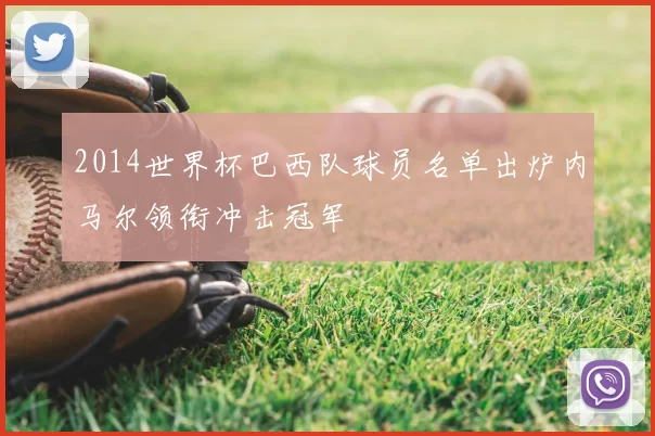 2014世界杯巴西队球员名单出炉内马尔领衔冲击冠军
