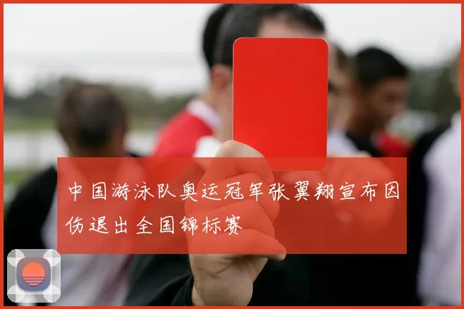 中国游泳队奥运冠军张翼翔宣布因伤退出全国锦标赛