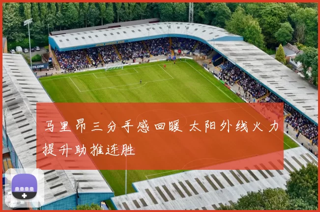 马里昂三分手感回暖 太阳外线火力提升助推连胜