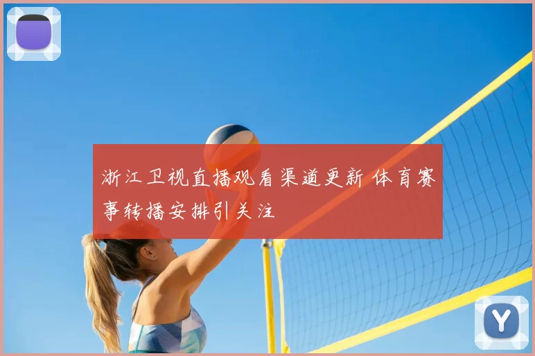 浙江卫视直播观看渠道更新 体育赛事转播安排引关注