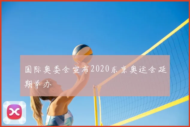 国际奥委会宣布2020东京奥运会延期举办