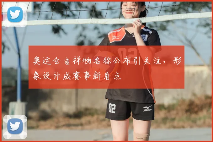 奥运会吉祥物名称公布引关注，形象设计成赛事新看点